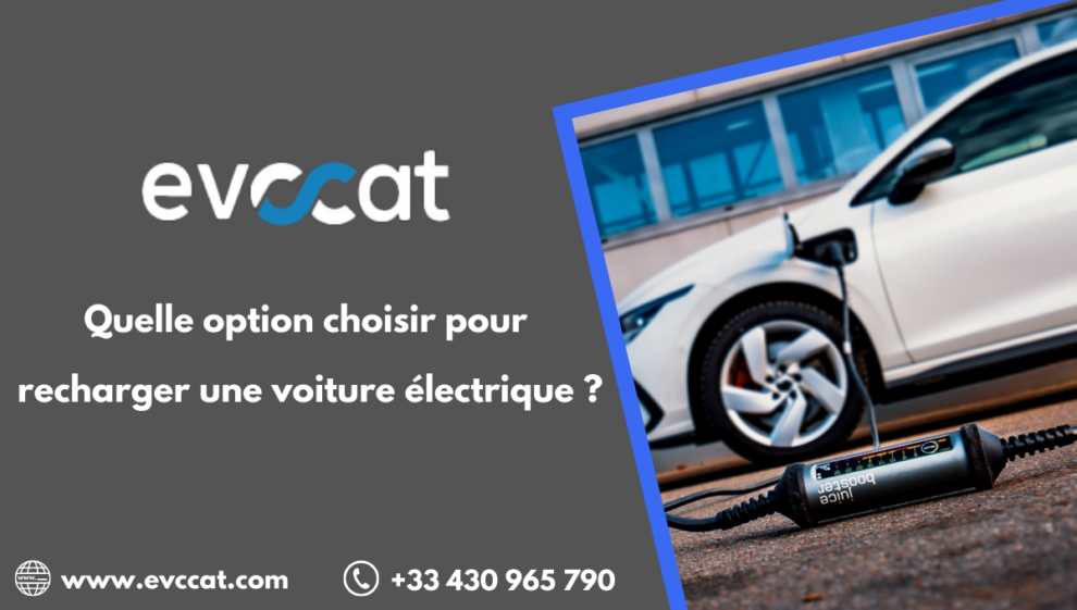 Quelle Option Choisir Pour Recharger Une Voiture électrique?